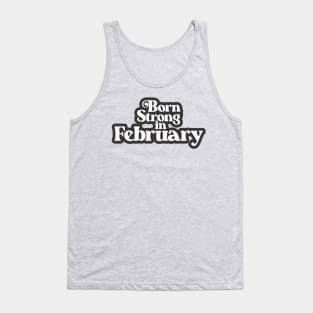 Born Strong in February - Birth Month (3) - Birthday Gift Tank Top